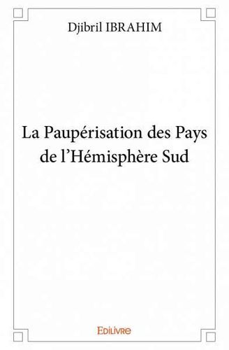 "LA PAUPÉRISATION DES PAYS DE L’HÉMISPHÈRE SUD" par Djibril Ibrahim - (Livre, essai politique)