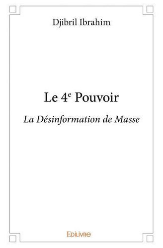 "LE 4e POUVOIR, La Désinformation de Masse" par Djibril Ibrahim - (Livre, essai)
