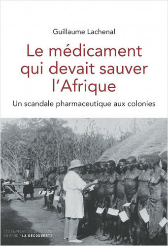 LE MÉDICAMENT QUI DEVAIT SAUVER L'AFRIQUE, Un Scandale Pharmaceutique aux Colonies - (Livre, essai)