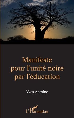 "MANIFESTE POUR L'UNITÉ NOIRE PAR L'ÉDUCATION" by Yves Antoine - (Book)