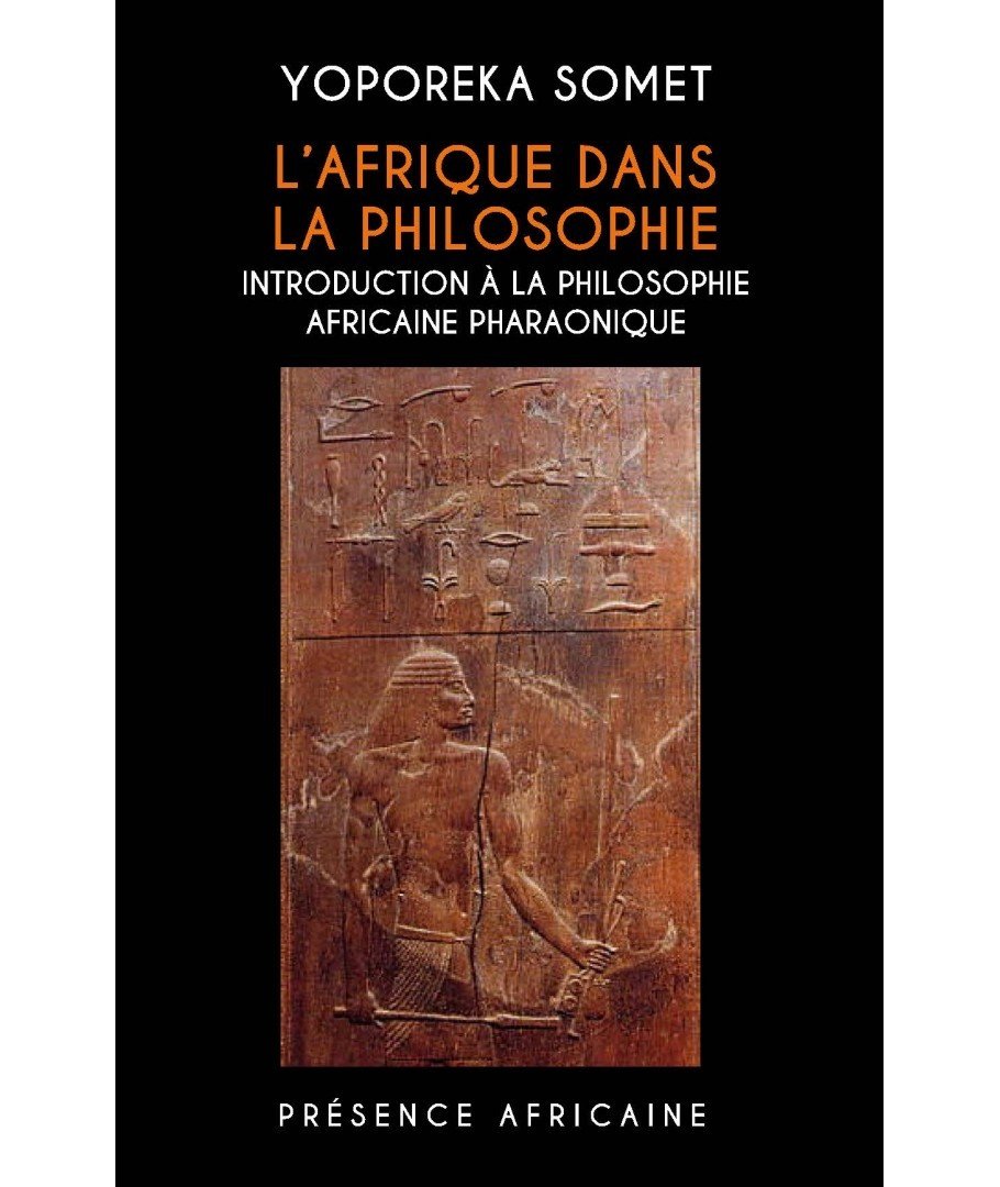 L'AFRIQUE DANS LA PHILOSOPHIE Introduction à la Philosophie Africaine Pharaonique par Yoporeka SOMET
