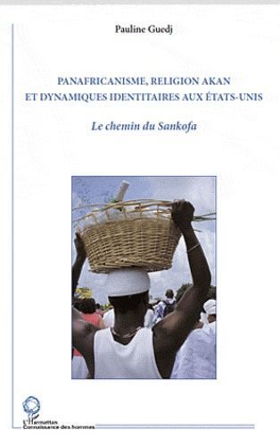 "PANAFRICANISME, RELIGION AKAN ET DYNAMIQUES IDENTITAIRES AUX ETATS-UNIS. Le Chemin du Sankofa"