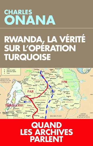 "RWANDA, LA VÉRITÉ SUR L'OPÉRATION TURQUOISE. Quand les Archives Parlent" par Charles ONANA