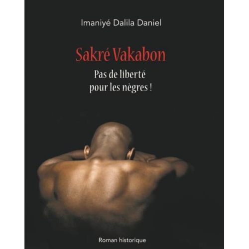 "SAKRÉ VAKABON, Pas de Liberté pour les Nègres" par IMANIYÉ Dalila Daniel - (LIVRE, Roman)