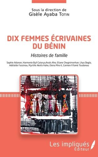 "DIX FEMMES ÉCRIVAINES DU BÉNIN Histoires de Ma Famille" sous la direction de Gisèle AYABA TOTIN