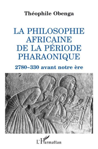 "LA PHILOSOPHIE AFRICAINE DE LA PÉRIODE PHARAONIQUE, 2780 - 330 avant notre ère" par OBENGA - Livre
