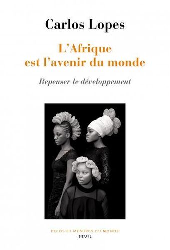 "L'AFRIQUE EST L'AVENIR DU MONDE, Repenser Le Développement" par Carlos Lopes - (Livre)