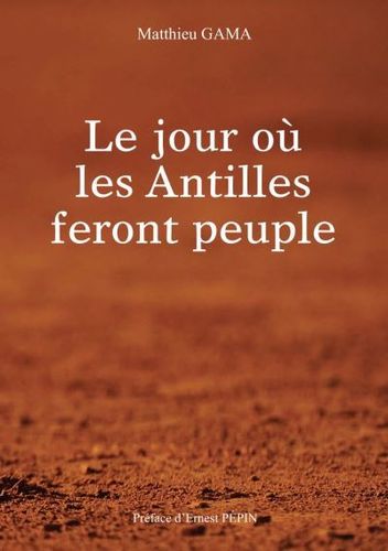 "LE JOUR OU LES ANTILLES FERONT PEUPLE" par Mathieu Gama, préface d'Ernest Pépin - (Livre)