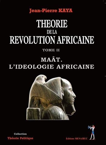 "THÉORIE DE LA RÉVOLUTION AFRICAINE, Tome 2. MAAT, L'IDÉOLOGIE AFRICAINE" de KAYA