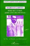 MARCUS GARVEY Père de l'Unité Africaine des Peuples 1... sa pensée, ses réalisations (TÉTÉ-ADJALOGO)