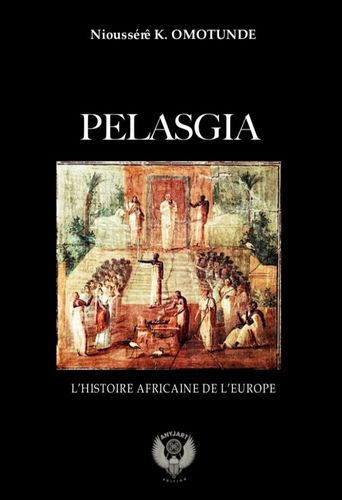 "PÉLASGIA, L'Histoire Africaine de l'Europe (Antiquité)" par Kálala OMOTÚNDE - (Livre)