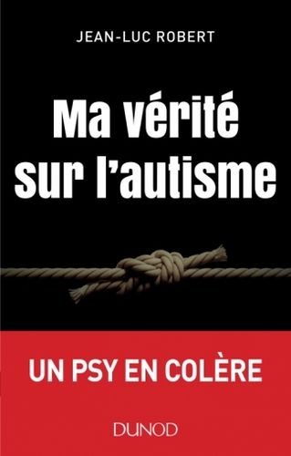"MA VERITÉ SUR L'AUTISME, Un Psy en Colère" par Jean-Luc Robert - (Livre)