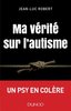 "MA VERITÉ SUR L'AUTISME, Un Psy en Colère" par Jean-Luc Robert - (Livre)