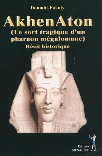 "AKHENATON Le Sort Tragique d'un Pharaon Mégalomane" par DOUMBI-FAKOLY - (Livre)