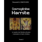 "COSMOGENÈSE KAMITE (Tome 3) Le Mystère des Divinités Africaines Transmuées En Saints Chrétiens"
