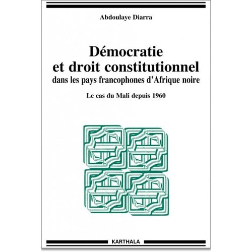 DÉMOCRATIE ET DROIT CONSTITUTIONNEL DANS LES PAYS FRANCOPHONES D'AFRIQUE NOIRE. Le cas du Mali ...