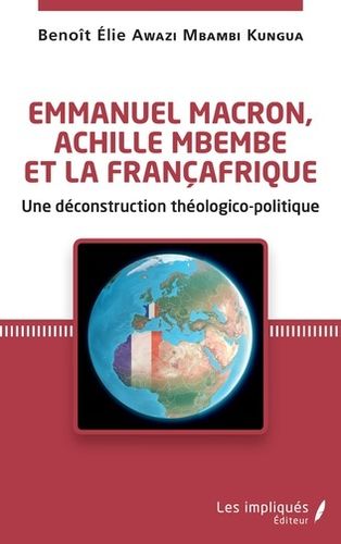 "EMMANUEL MACRON, ACHILLE MBEMBE ET LA FRANÇAFRIQUE Une Déconstruction Théologico-Politique