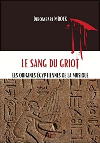 "LE SANG DU GRIOT, LES ORIGINES ÉGYPTIENNES DE LA MUSIQUE" par DIBOMBARI MBOCK - (Livre)