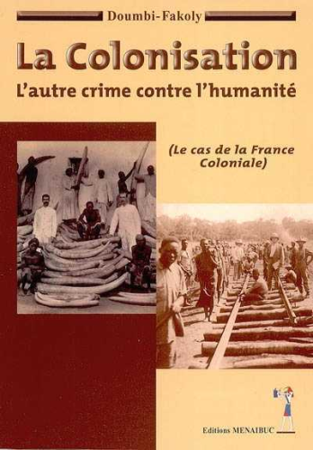 "LA COLONISATION, L'AUTRE CRIME CONTRE L'HUMANITÉ. Le Cas de la France Coloniale" par DOUMBI-FAKOLY