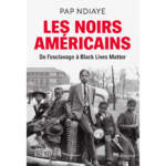 "LES NOIRS AMÉRICAINS. De l'Esclavage à Black Lives Matter" par PAP NDIAYE - (Livre)