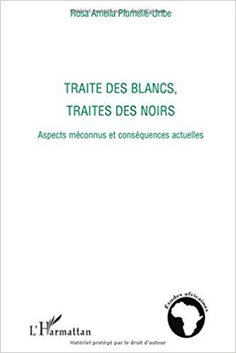 TRAITE DES BLANCS, TRAITES DES NOIRS - Aspects Méconnus et Conséquences Actuelle (Rosa Amelia Uribe)