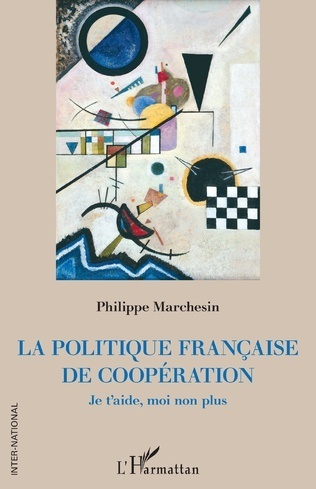 "LA POLITIQUE FRANÇAISE DE COOPÉRATION. Je T'Aide, Moi Non Plus" by Philippe Marchesin - (Book)