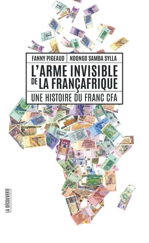 L'ARME INVISIBLE DE LA FRANÇAFRIQUE Une Histoire du Franc CFA par Pigeaudet et NDONGO SAMBA SYLLA