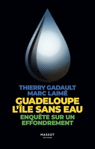 "GUADELOUPE L’ILE SANS EAU, Enquete sur un Effondrement" by Marc Laime et Thierry Gadault - (Book)