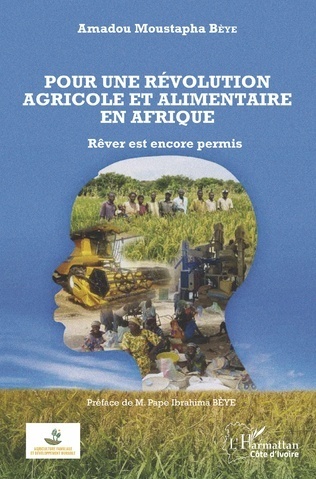"POUR UNE RÉVOLUTION AGRICOLE ET ALIMENTAIRE EN AFRIQUE, Rêver Est Encore Permis" par BÈYE - (Livre)