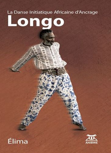 "LONGO, LA DANSE INITIATIQUE AFRICAINE D’ANCRAGE" par ELIMA - (Livre)