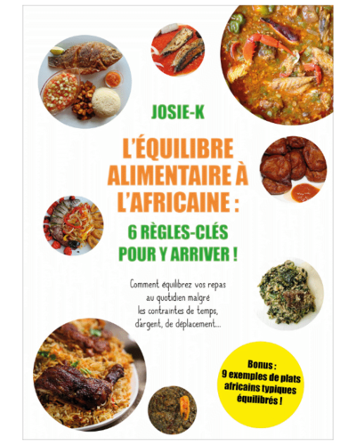 "ÉQUILIBRE ALIMENTAIRE à L'AFRICAINE, 6 Règles-Clefs pour y Arriver !" par Josie K - (Livre)