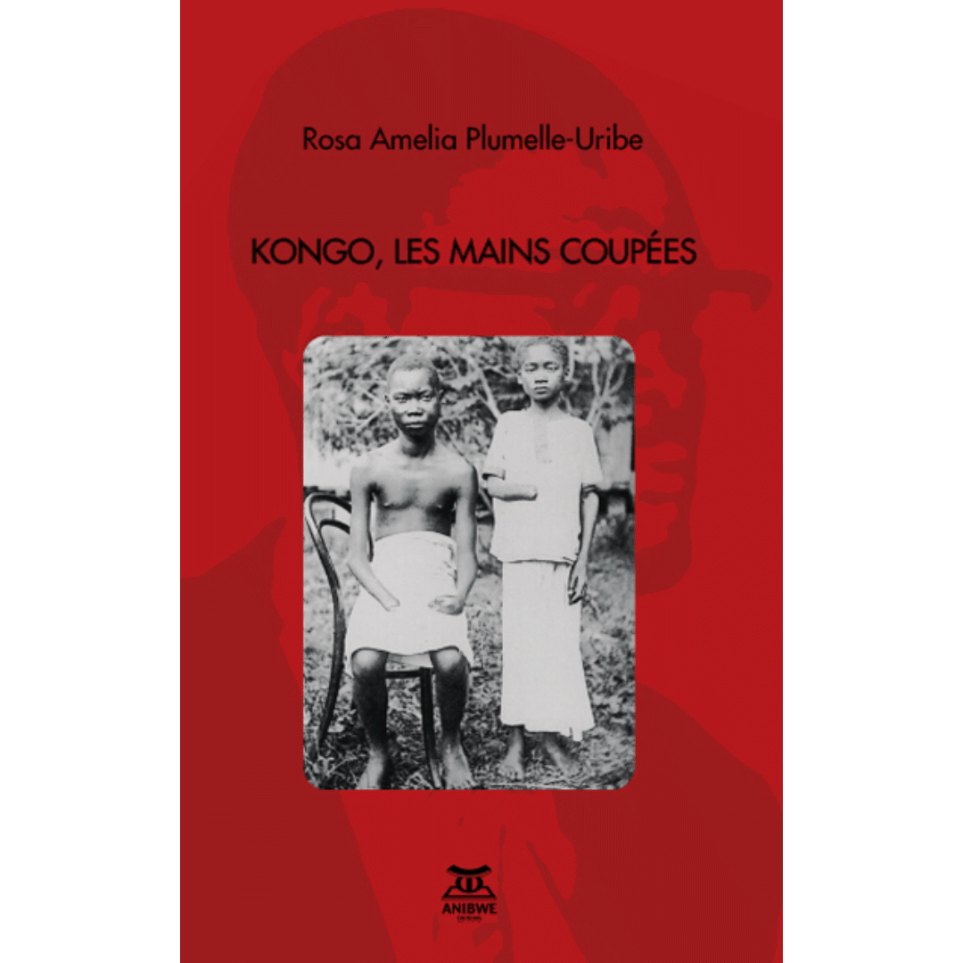 "KONGO, Les Mains Coupées (Pièce en cinq actes)" par Rosa Amelia Plumelle-URIBE