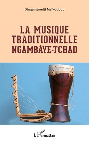 "LA MUSIQUE TRADITIONNELLE NGÀMBÁYE - TCHAD" par DINGAMTOUDJI MAIKOUBOU - (Livre)