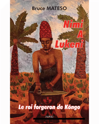 "NIMI A LUKENI, Le Roi Forgeron de Kôngo" par Bruce MATESO - (Livre)