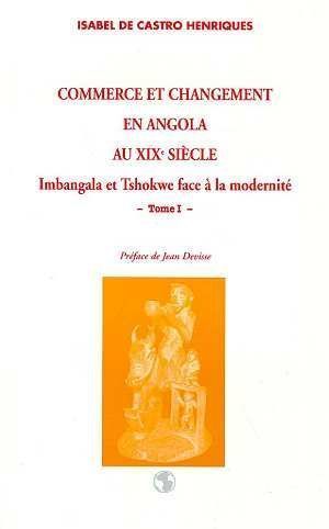 "COMMERCE ET CHANGEMENT EN ANGOLA AU XIXe SIECLE, Imbangala et Tshokwe face à la modernité" (Tome 1)