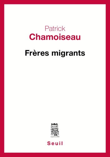 "FRÈRES MIGRANTS" de Patrick Chamoiseau - (Livre, Essai)