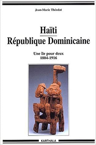 "HAÏTI - RÉPUBLIQUE DOMINICAINE, Une Île Pour Deux (1804-1916)" par Jean-Marie Théodat - (Livre)