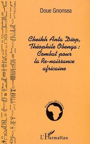 "CHEIKH ANTA DIOP, THÉOPHILE OBENGA: COMBAT POUR LA RENAISSANCE" par DOUÉ GNONSÉA - (Livre)