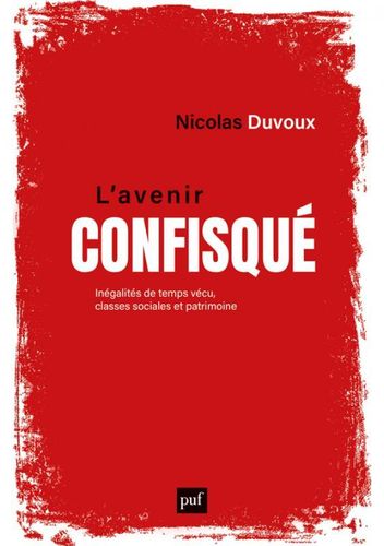 "L'AVENIR CONFISQUÉ: Inégalités de Temps Vécu, Classes Sociales et Patrimoine" par Nicolas Duvoux