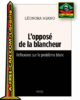 "L'OPPOSÉ DE LA BLANCHEUR, Réflexions sur le Problème Blanc" par Léonora MIANO - (Livre)